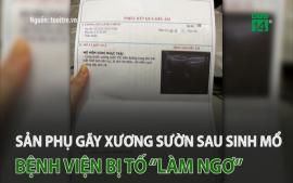 san-phu-gay-xuong-suon-sau-mo-benh-vien-bi-to-lam-ngo