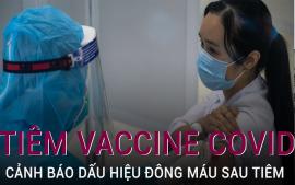 chuyen-gia-canh-bao-dau-hieu-dong-mau-sau-khi-tiem-vaccine-covid-19