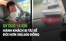 di-taxi-14-km-hanh-khach-bi-tai-xe-doi-hon-500000-dong